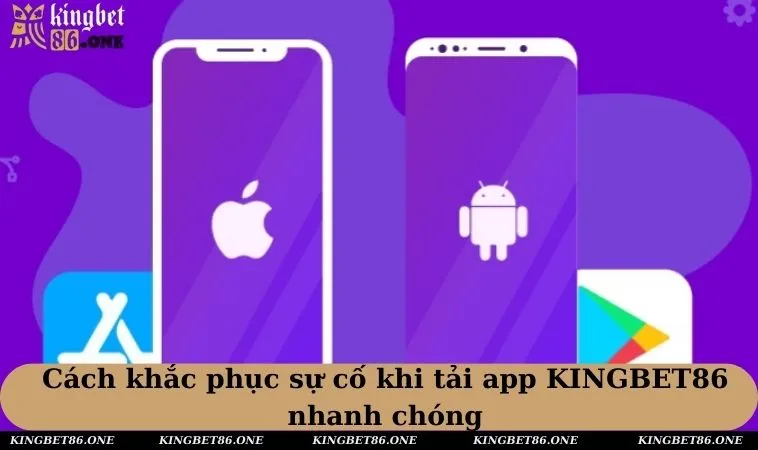 Cách khắc phục sự cố khi tải app KINGBET86 nhanh chóng