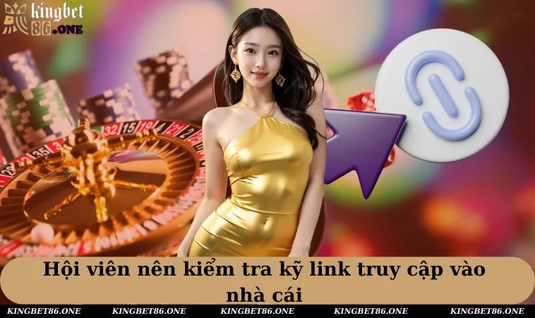 Hội viên nên kiểm tra kỹ link truy cập vào nhà cái